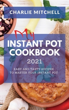 Hardcover My Instant Pot Cookbook 2021: Easy and Tasty Recipes to Master Your Instant Pot Book
