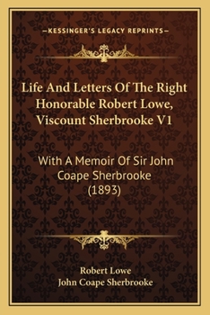 Paperback Life And Letters Of The Right Honorable Robert Lowe, Viscount Sherbrooke V1: With A Memoir Of Sir John Coape Sherbrooke (1893) Book