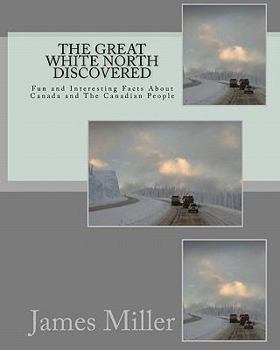 Paperback The Great White North Discovered: Fun and Interesting Facts About Canada and The Canadian People Book