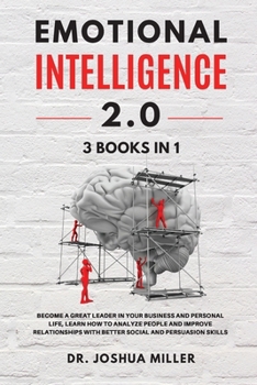 Paperback EMOTIONAL INTELLIGENCE 2.0 3 BOOKS IN 1 Become a Great Leader in Your Business and Personal Life, Learn How to Analyze People and Improve Relationship Book