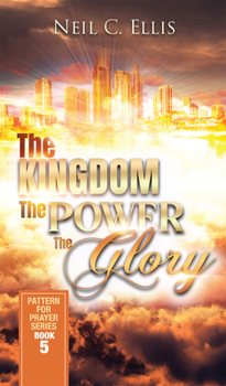 Hardcover The Kingdom, the Power, the Glory: Pattern for Prayer Series Book 5 Book