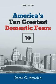 Paperback America's Ten (10) Greatest Domestic Fears: Water Shortages, Epidemics and Disease, Domestic Terrorism, Civil War, and More Book
