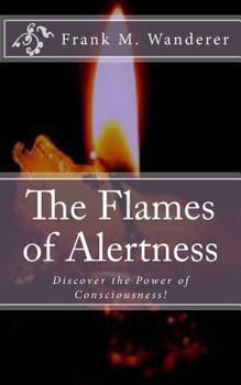 Paperback The Flames of Alertness: Discover the Power of Consciousness! Book