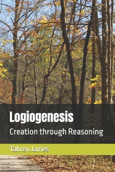 Paperback Logiogenesis: Creation through Reasoning Book
