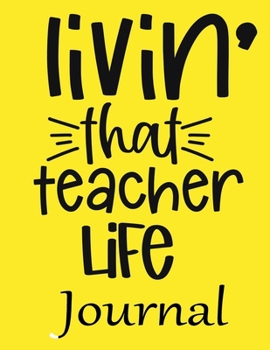 Livin' That Teacher Life Journal: Ruled Line Paper Teacher Notebook/teacher Journal or Teacher Appreciation Exercise Book | Notebook Journal Diary ... Inches) - 100 Pages Soft Cover, Matte Finish