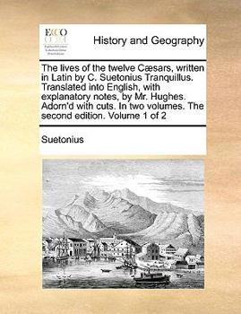Paperback The Lives of the Twelve C]sars, Written in Latin by C. Suetonius Tranquillus. Translated Into English, with Explanatory Notes, by Mr. Hughes. Adorn'd Book