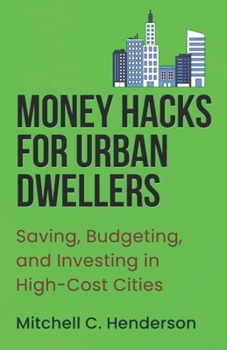 Money Hacks for Urban Dwellers: Saving, Budgeting, and Investing in High-Cost Cities (Get Rich With Mitch)