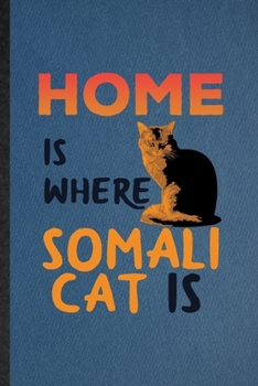 Home Is Where Somali Cat Is: Lined Notebook For Pet Kitten Cat. Funny Ruled Journal For Somali Cat Owner. Unique Student Teacher Blank Composition/ Planner Great For Home School Office Writing