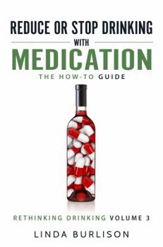 Paperback Reduce or Stop Drinking with Medication: The How-To Guide: Volume 3 of the 'A Prescription for Alcoholics - Medication for Alcoholism' Book Series Book