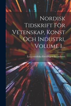 Nordisk Tidskrift För Vetenskap, Konst Och Industri, Volume 1...
