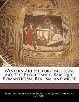 Western Art History : Medieval Art, the Renaissance, Baroque, Romanticism, Realism, and More