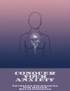 Paperback Conquer Your Anxiety: Thirteen Techniques For Better Relationships Book