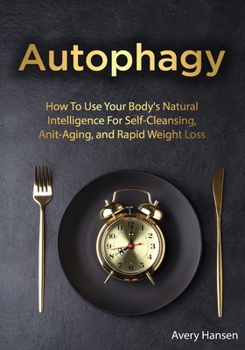 Paperback Autophagy: How To Use Your Body's Natural Intelligence For Self-Cleansing, Anti-Aging, and Rapid Weight Loss Book