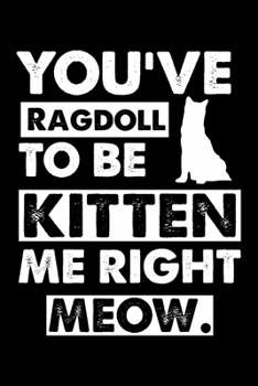 Paperback You've Ragdoll To Be Kitten Me Right Meow: Cute Ragdoll Ruled Notebook, Great Accessories & Gift Idea for Ragdoll Owner & Lover.default Ruled Notebook Book