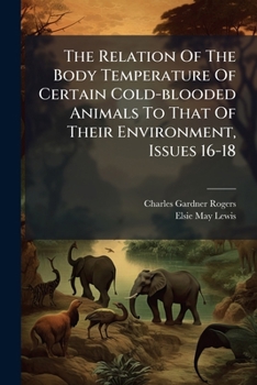 Paperback The Relation Of The Body Temperature Of Certain Cold-blooded Animals To That Of Their Environment, Issues 16-18 Book