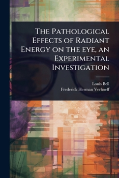 Paperback The Pathological Effects of Radiant Energy on the eye, an Experimental Investigation Book