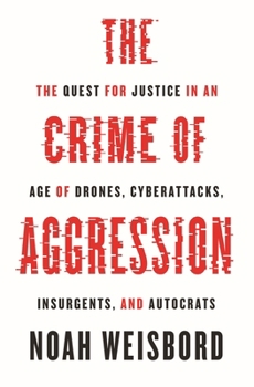 Paperback The Crime of Aggression: The Quest for Justice in an Age of Drones, Cyberattacks, Insurgents, and Autocrats Book