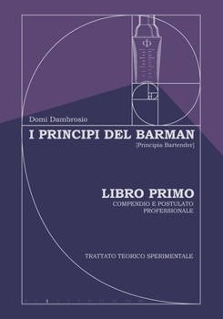 Paperback I Principi del Barman - [Principia Bartender]: Libro Primo - Compendio e Postulato Professionale [Italian] Book