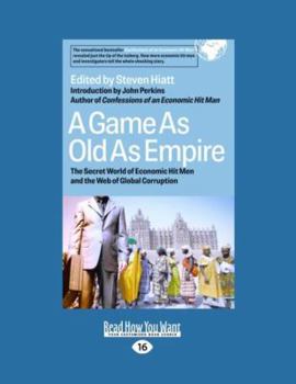 A Game as Old as Empire: The Secret World of Economic Hit Men and the Web of Global Corruption