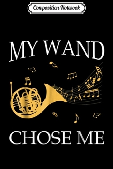 Composition Notebook: My Wand Chose Me French Horn Player Gifts s Journal/Notebook Blank Lined Ruled 6x9 100 Pages