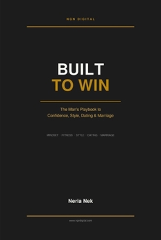 Built to Win: The Man's Playbook to Confidence, Style, Dating & Marriage (Men's Mastery Series)