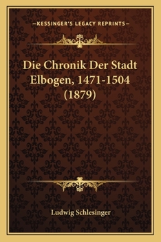 Paperback Die Chronik Der Stadt Elbogen, 1471-1504 (1879) [German] Book