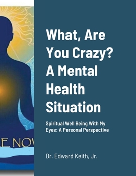 Paperback What, Are You Crazy? A Mental Health Situation: Spiritual Well Being With My Eyes: A Personal Perspective Book