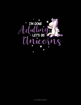 Paperback I'm Done Adulting Let's Be Unicorns: 3 Column Ledger Book