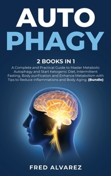 Hardcover Autophagy: 2 Books in1: A Complete and Practical Guide to Master Metabolic Autophagy and Start Ketogenic Diet, Intermittent Fasti Book