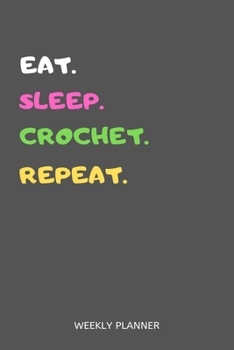 Paperback Eat Sleep Crochet Repeat Weekly Planner: Crochet Weekly Planner Includes Daily To Do Planner & Monthly Overview Book