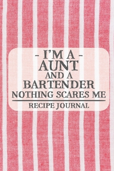 I'm a Aunt and a Bartender Nothing Scares Me Recipe Journal: Blank Recipe Journal to Write in for Women, Bartenders, Drink and Alcohol Log, Document ... for Women, Wife, Mom, Aunt (6x9 120 pages)