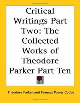 The Critical Writings Part Two: The Collected Works of Theodore Parker V10