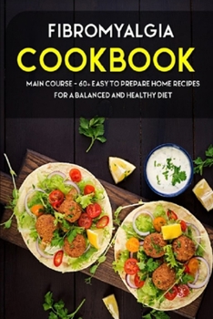 Paperback Fibromyalgia Cookbook: MAIN COURSE - 60+ Easy to prepare home recipes for a balanced and healthy diet Book