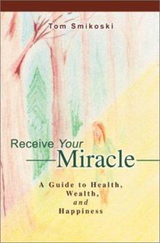 Paperback Receive Your Miracle: A Guide to Health, Wealth, and Happiness Book