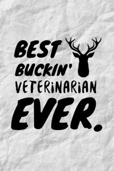 Paperback Best Buckin' Veterinarian Ever.: Funny Vet Pet Doctor Gift Idea For Buck Deer Antelope Lovers - 120 Pages (6" x 9") Hilarious Gag Present Book