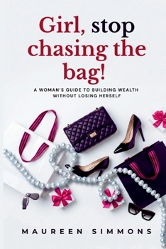 Paperback Girl, stop chasing the bag!: A Woman's Guide to Building Wealth Without Losing Herself Book