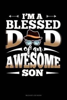 Paperback I'm a Blessed Dad of an Awesome Son: Mileage Log Book