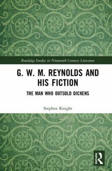 G. W. M. Reynolds and His Fiction: The Man Who Outsold Dickens