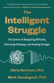 The Intelligent Struggle: The Science of Navigating Difficulty, Embracing Challenge, and Growing Stronger