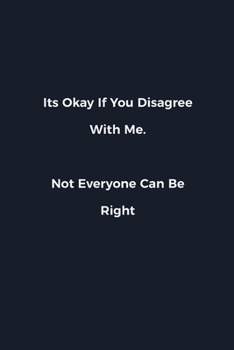 Paperback Its Okay If You Disagree With Me. Not Everyone Can Be Right: Novelty notebook for office workers, colleagues, coworkers and bosses - Funny Gag Saying Book