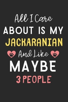 All I care about is my JackARanian and like maybe 3 people: Lined Journal, 120 Pages, 6 x 9, Funny JackARanian Dog Gift Idea, Black Matte Finish (All ... JackARanian and like maybe 3 people Journal)