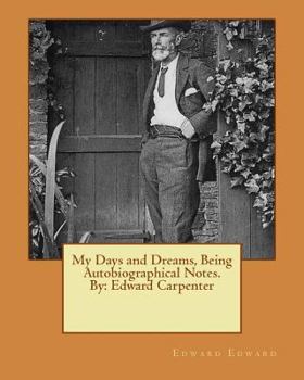 Paperback My Days and Dreams, Being Autobiographical Notes.By: Edward Carpenter Book