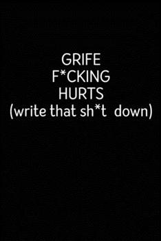 Grief F*cking Hurts Write That Sh*t Down: Grieving Journal Gift for Friends/ Family/Best Friend, Memorial/Mourning/Bereavement/Funeral/Grief Present