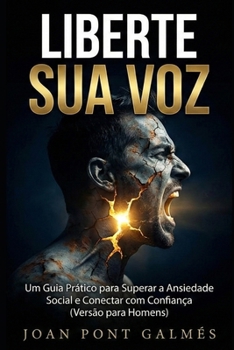 LIBERTE SUA VOZ: Um Guia Prático para Superar a Ansiedade Social e Conectar com Confiança (Versão para Homens) (Portuguese Edition)