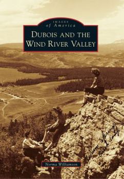 DuBois and the Wind River Valley - Book  of the Images of America: Wyoming