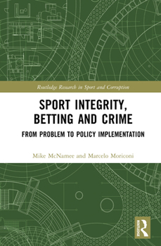 Sport Integrity, Betting and Crime: From Problem to Policy Implementation (Routledge Research in Sport and Corruption)
