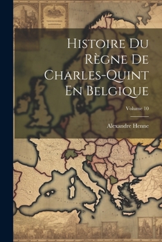 Paperback Histoire Du Règne De Charles-Quint En Belgique; Volume 10 [French] Book