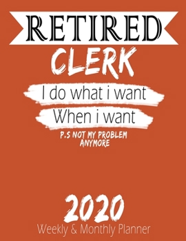 Paperback Retired Clerk - I do What i Want When I Want 2020 Planner: High Performance Weekly Monthly Planner To Track Your Hourly Daily Weekly Monthly Progress Book