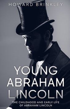 Paperback Young Abraham Lincoln: The Childhood and Early Life of Abraham Lincoln Book