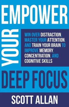 Paperback Empower Your Deep Focus: Win Over Distraction, Master Your Attention, and Train Your Brain to Improve Memory, Concentration, and Cognitive Skil Book